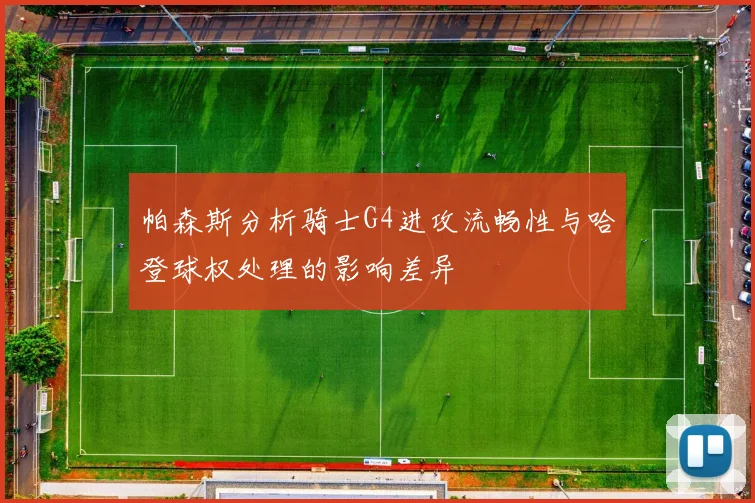 帕森斯分析骑士G4进攻流畅性与哈登球权处理的影响差异