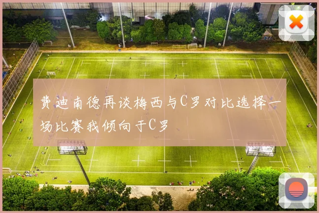 费迪南德再谈梅西与C罗对比选择一场比赛我倾向于C罗