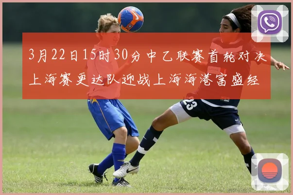 3月22日15时30分中乙联赛首轮对决上海赛更达队迎战上海海港富盛经开队
