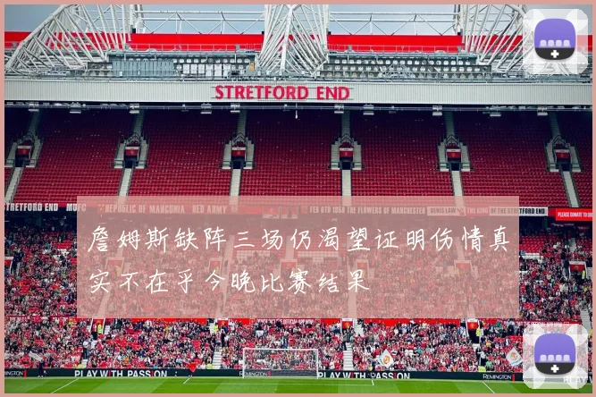 詹姆斯缺阵三场仍渴望证明伤情真实不在乎今晚比赛结果