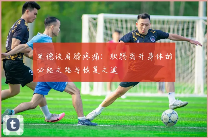 里德谈肩膀疼痛：软弱离开身体的必经之路与恢复之道