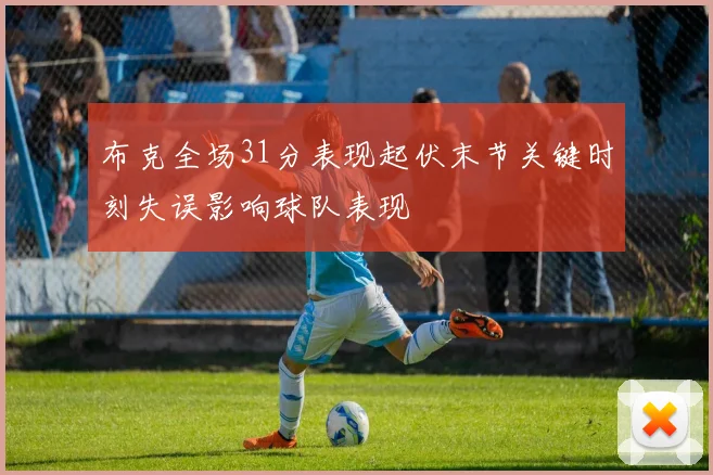 布克全场31分表现起伏末节关键时刻失误影响球队表现